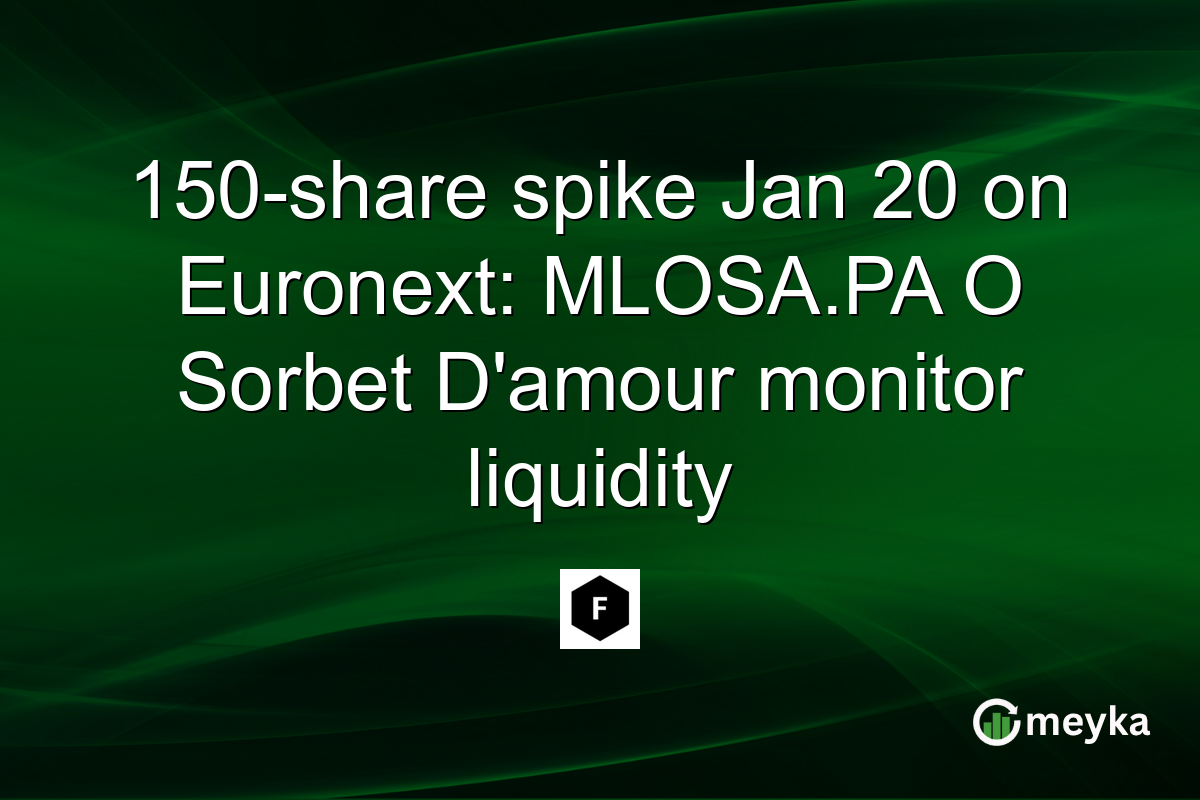 150-share spike Jan 20 on Euronext: MLOSA.PA O Sorbet D'amour monitor liquidity