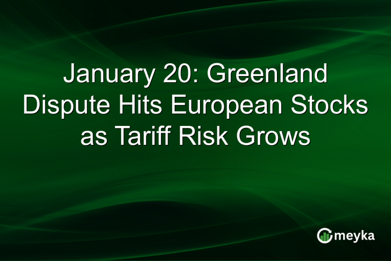 January 20: Greenland Dispute Hits European Stocks as Tariff Risk Grows