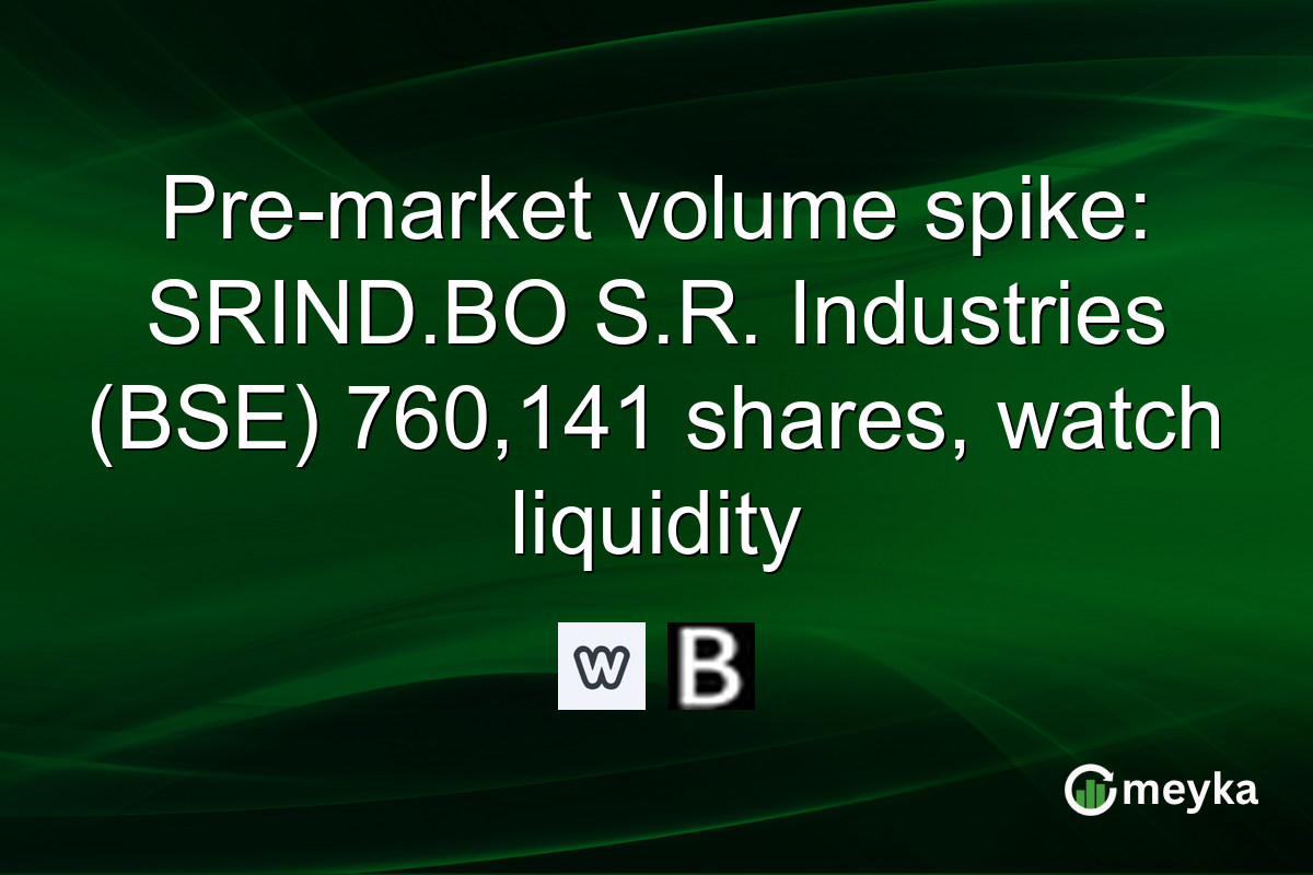 Pre-market volume spike: SRIND.BO S.R. Industries (BSE) 760,141 shares, watch liquidity