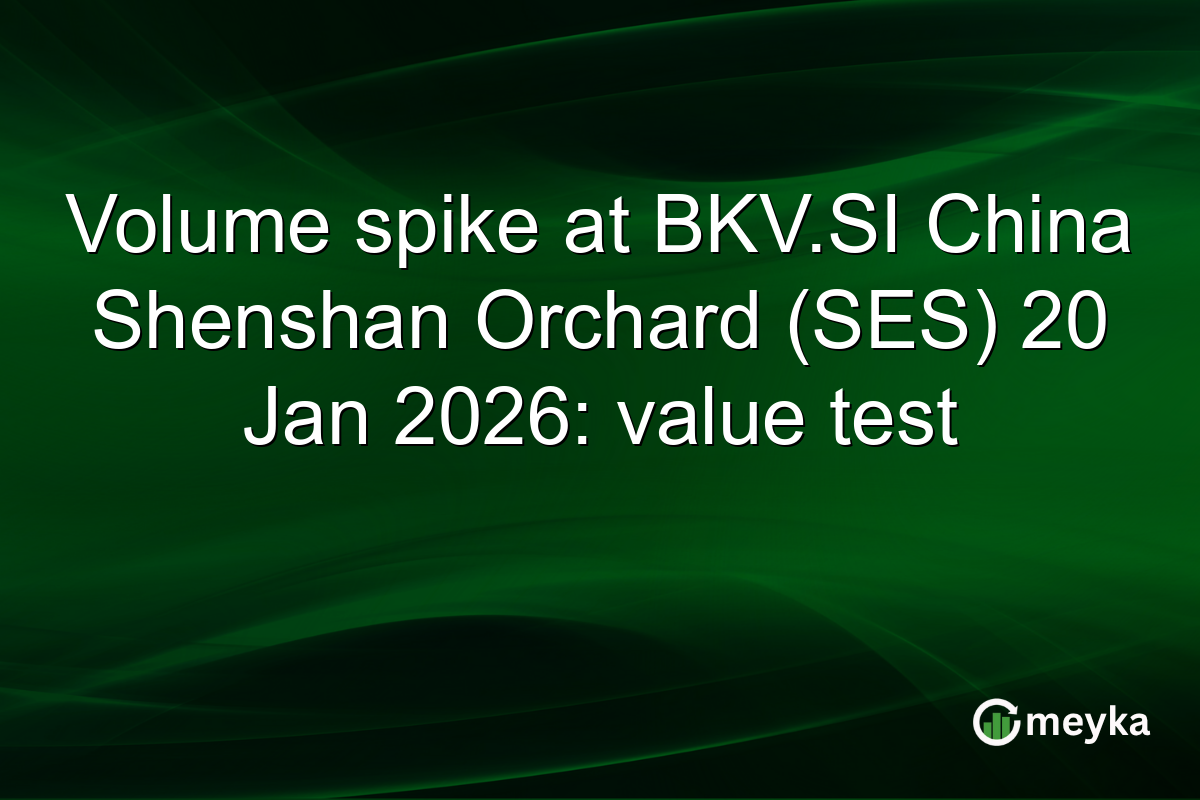 Volume spike at BKV.SI China Shenshan Orchard (SES) 20 Jan 2026: value test