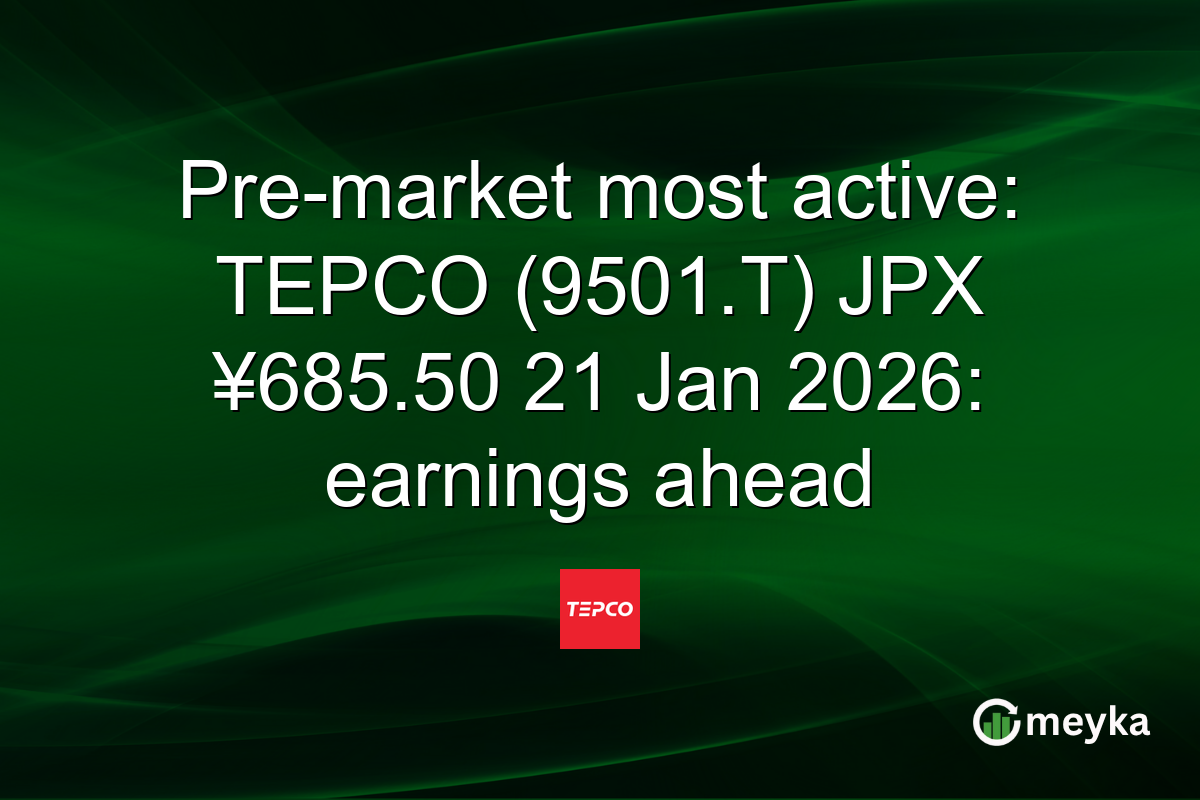 Pre-market most active: TEPCO (9501.T) JPX ¥685.50 21 Jan 2026: earnings ahead