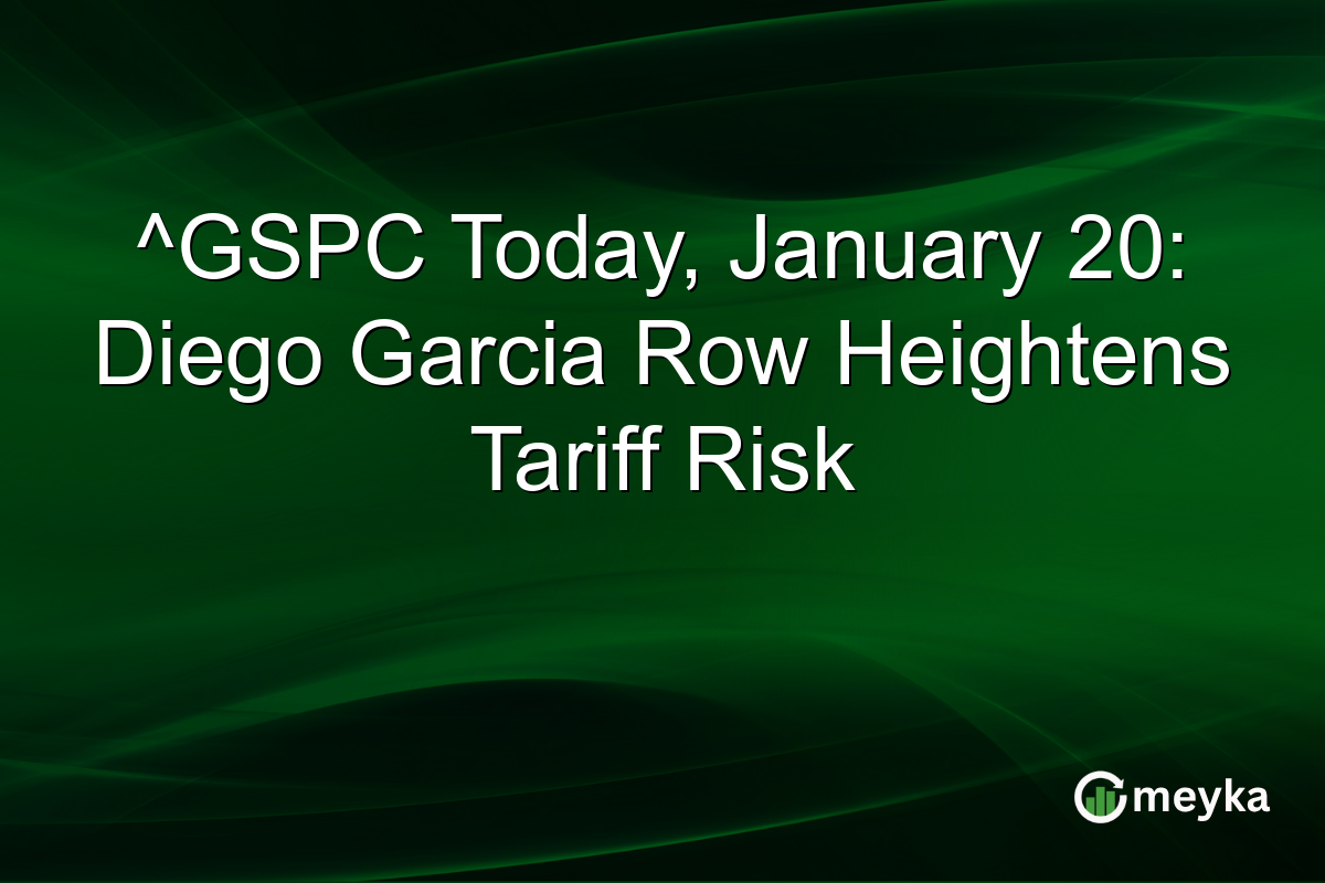 ^GSPC Today, January 20: Diego Garcia Row Heightens Tariff Risk