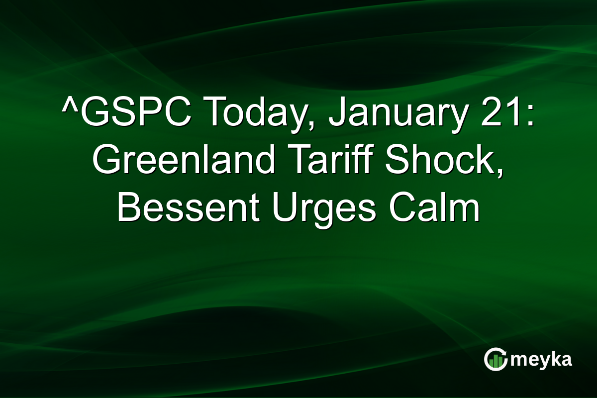 ^GSPC Today, January 21: Greenland Tariff Shock, Bessent Urges Calm