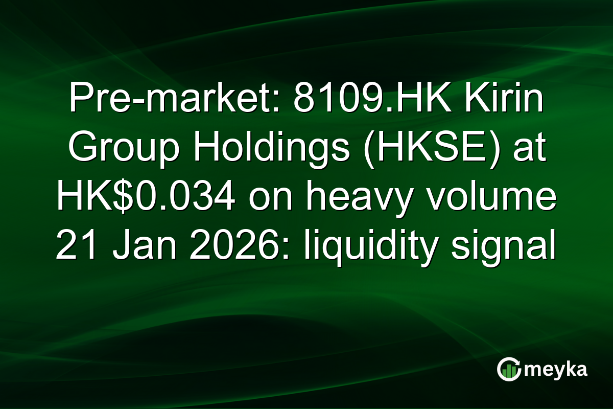 Pre-market: 8109.HK Kirin Group Holdings (HKSE) at HK$0.034 on heavy volume 21 Jan 2026: liquidity signal