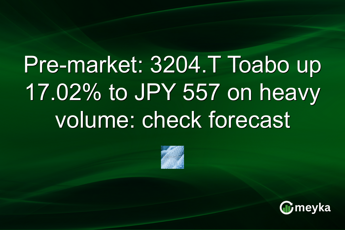 Pre-market: 3204.T Toabo up 17.02% to JPY 557 on heavy volume: check forecast