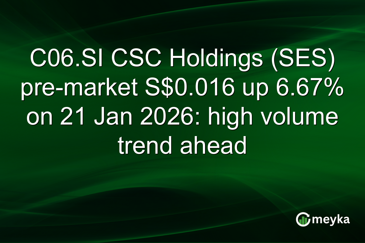 C06.SI CSC Holdings (SES) pre-market S$0.016 up 6.67% on 21 Jan 2026: high volume trend ahead