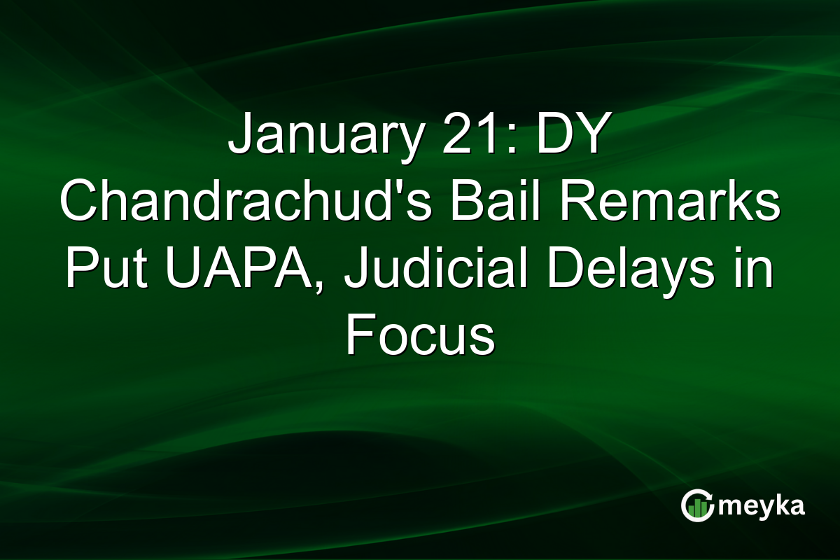 January 21: DY Chandrachud's Bail Remarks Put UAPA, Judicial Delays in Focus