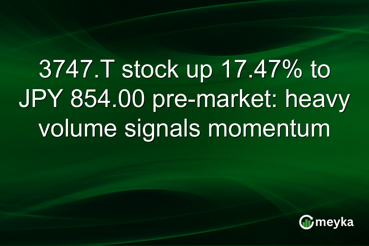 3747.T stock up 17.47% to JPY 854.00 pre-market: heavy volume signals momentum