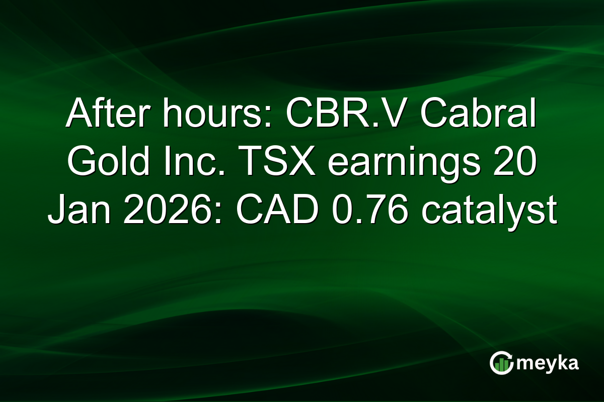 After hours: CBR.V Cabral Gold Inc. TSX earnings 20 Jan 2026: CAD 0.76 catalyst