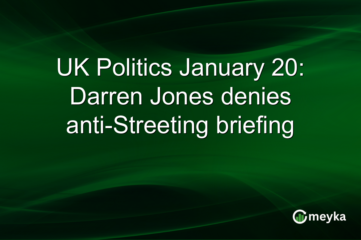 UK Politics January 20: Darren Jones denies anti-Streeting briefing