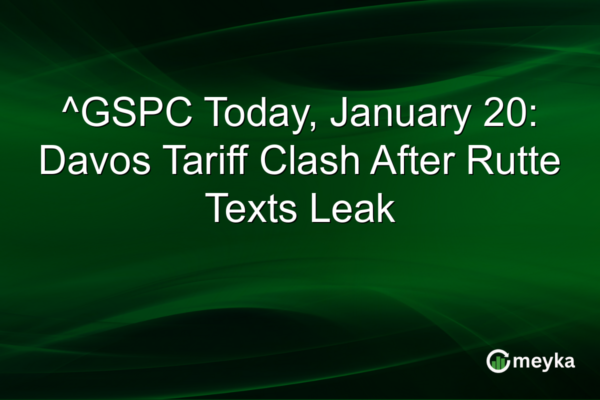 ^GSPC Today, January 20: Davos Tariff Clash After Rutte Texts Leak