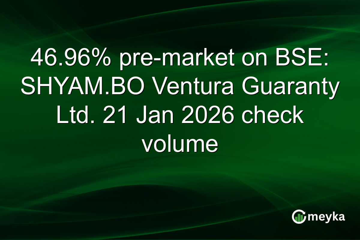 46.96% pre-market on BSE: SHYAM.BO Ventura Guaranty Ltd. 21 Jan 2026 check volume