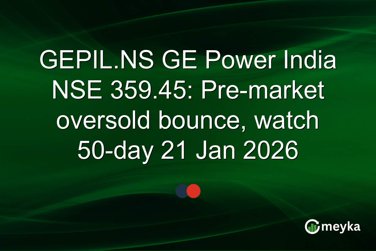 GEPIL.NS GE Power India NSE 359.45: Pre-market oversold bounce, watch 50-day 21 Jan 2026