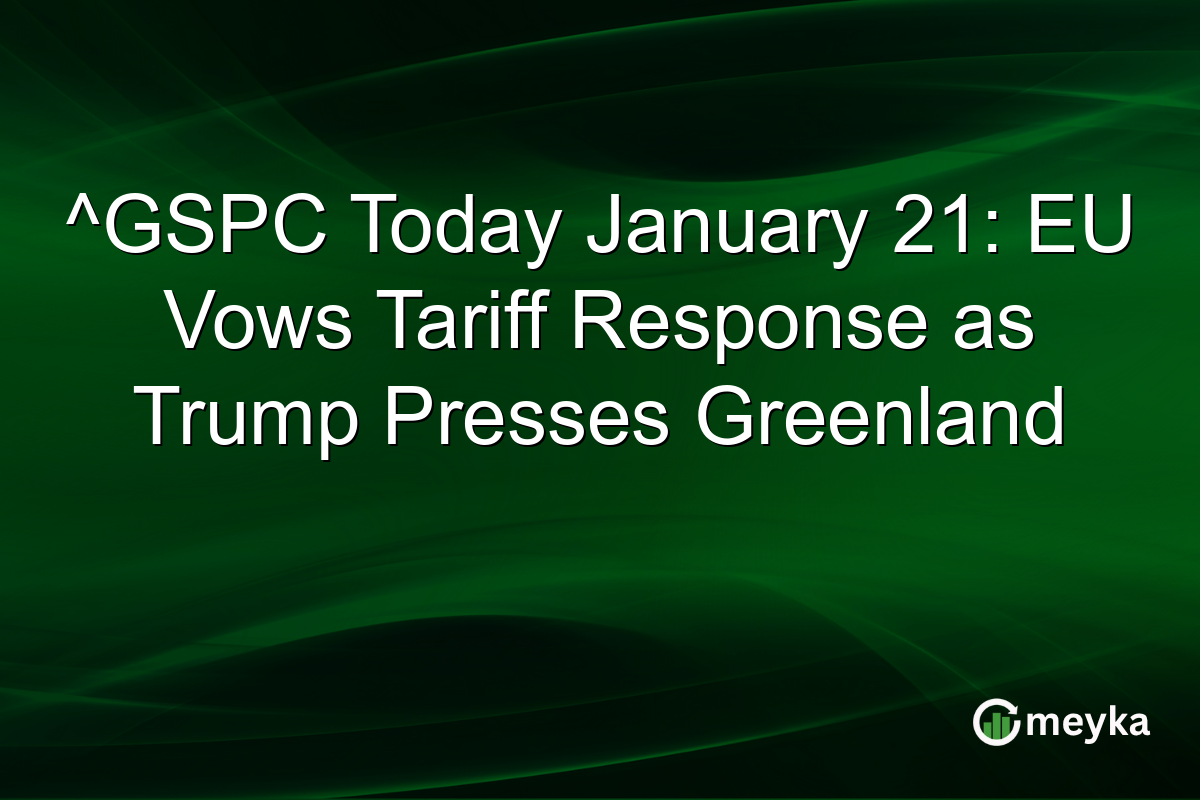 ^GSPC Today January 21: EU Vows Tariff Response as Trump Presses Greenland