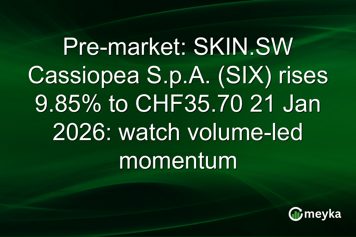 Pre-market: SKIN.SW Cassiopea S.p.A. (SIX) rises 9.85% to CHF35.70 21 Jan 2026: watch volume-led momentum