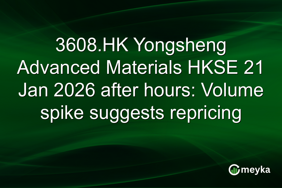 3608.HK Yongsheng Advanced Materials HKSE 21 Jan 2026 after hours: Volume spike suggests repricing