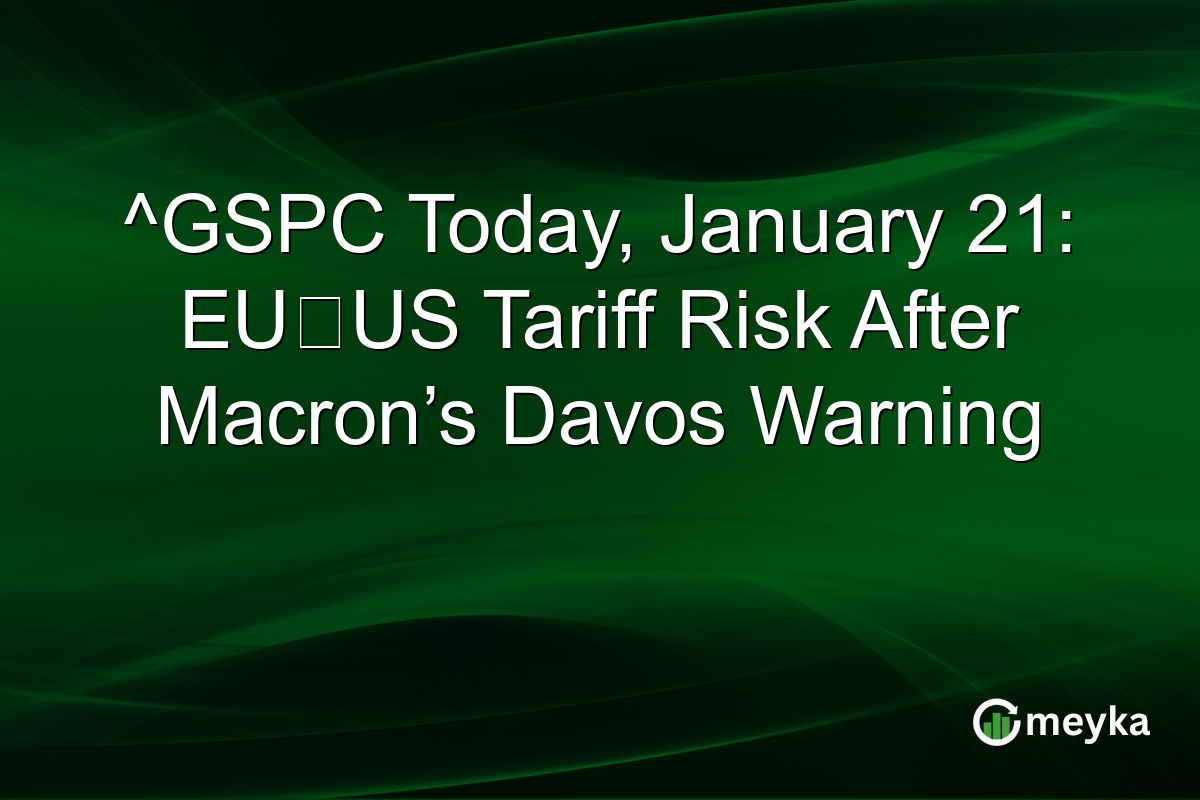 ^GSPC Today, January 21: EU‑US Tariff Risk After Macron’s Davos Warning
