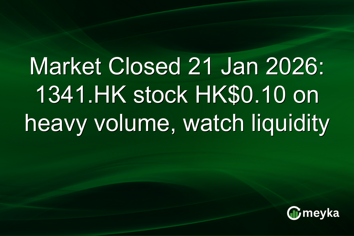 Market Closed 21 Jan 2026: 1341.HK stock HK$0.10 on heavy volume, watch liquidity