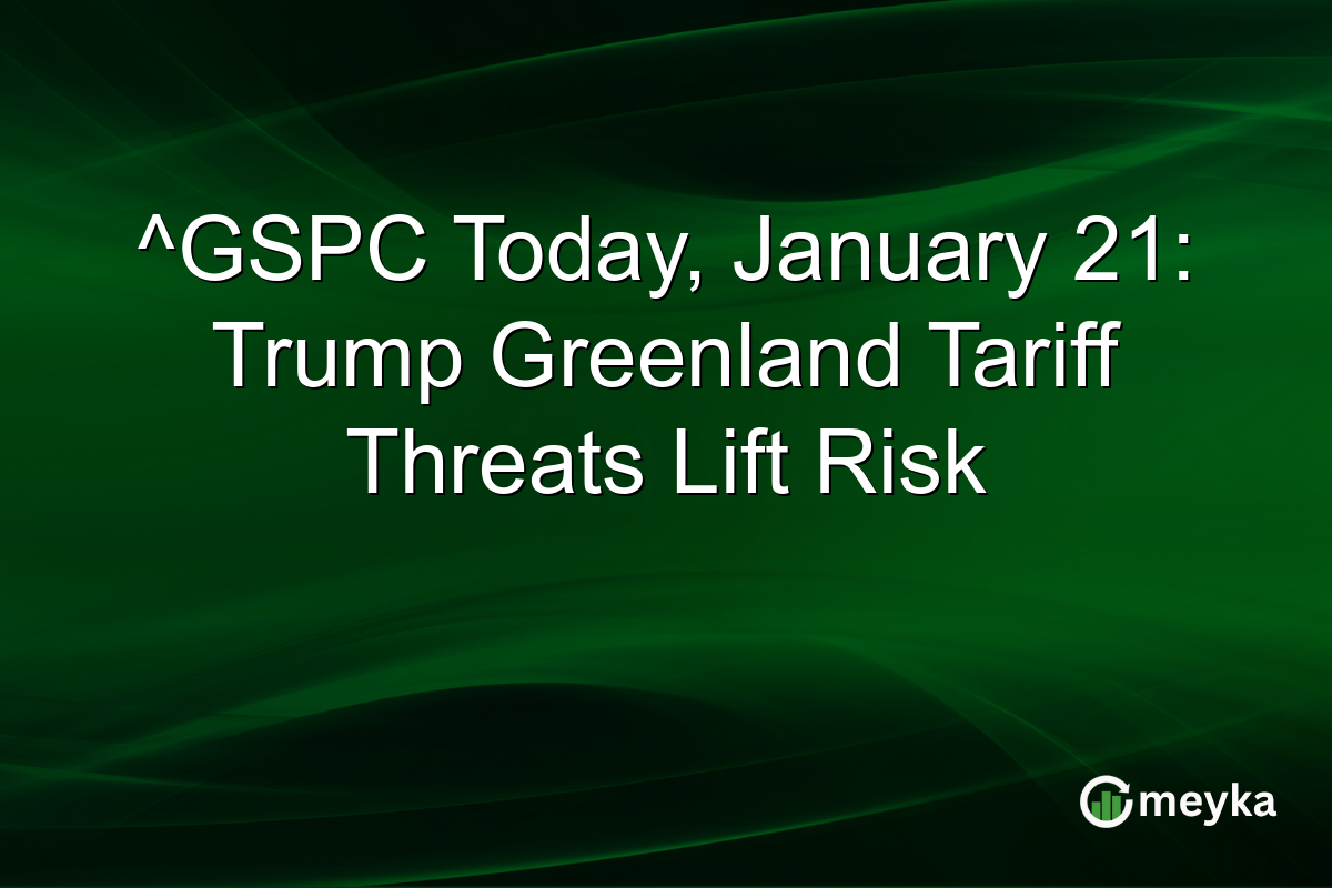 ^GSPC Today, January 21: Trump Greenland Tariff Threats Lift Risk