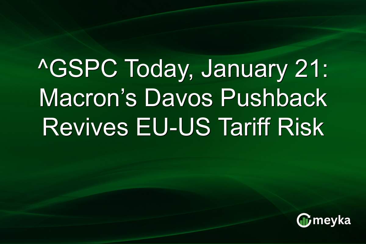 ^GSPC Today, January 21: Macron’s Davos Pushback Revives EU-US Tariff Risk