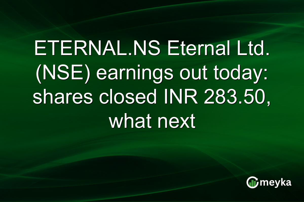 ETERNAL.NS Eternal Ltd. (NSE) earnings out today: shares closed INR 283.50, what next