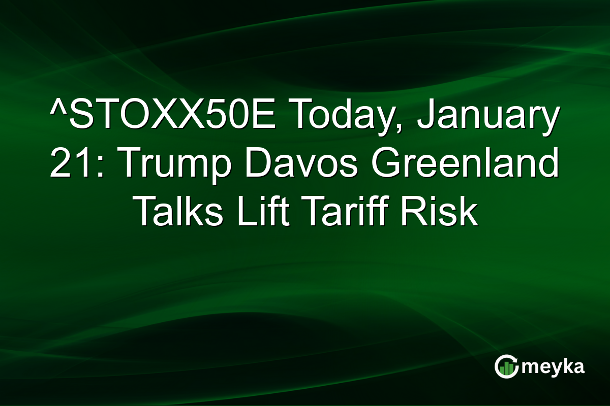 ^STOXX50E Today, January 21: Trump Davos Greenland Talks Lift Tariff Risk