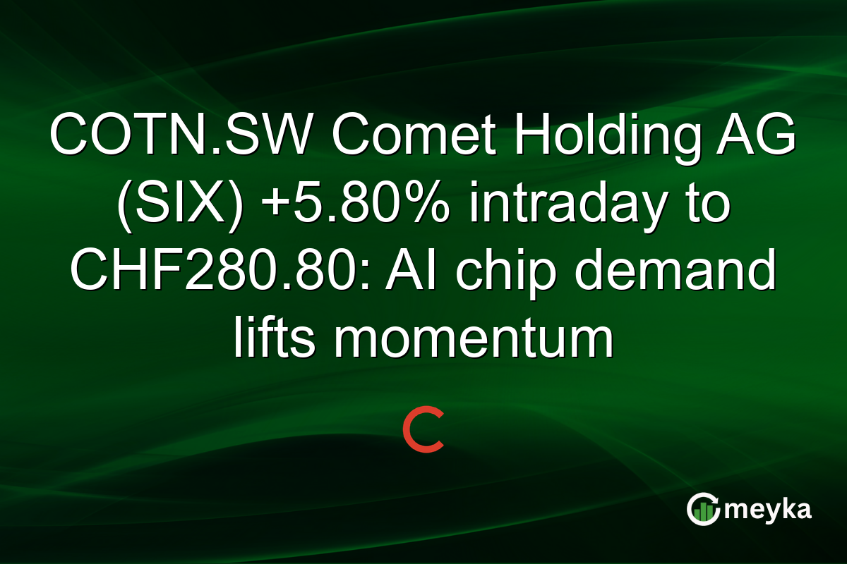 COTN.SW Comet Holding AG (SIX) +5.80% intraday to CHF280.80: AI chip demand lifts momentum