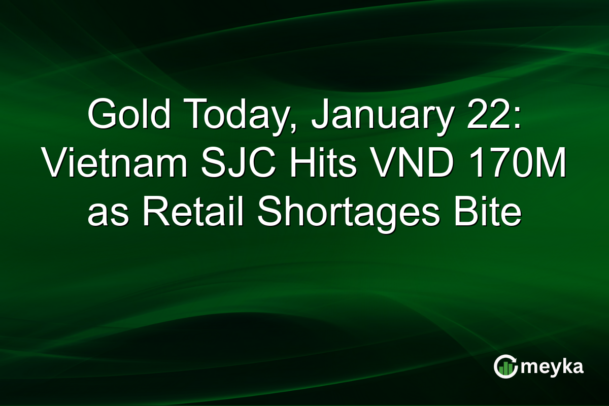 Gold Today, January 22: Vietnam SJC Hits VND 170M as Retail Shortages Bite
