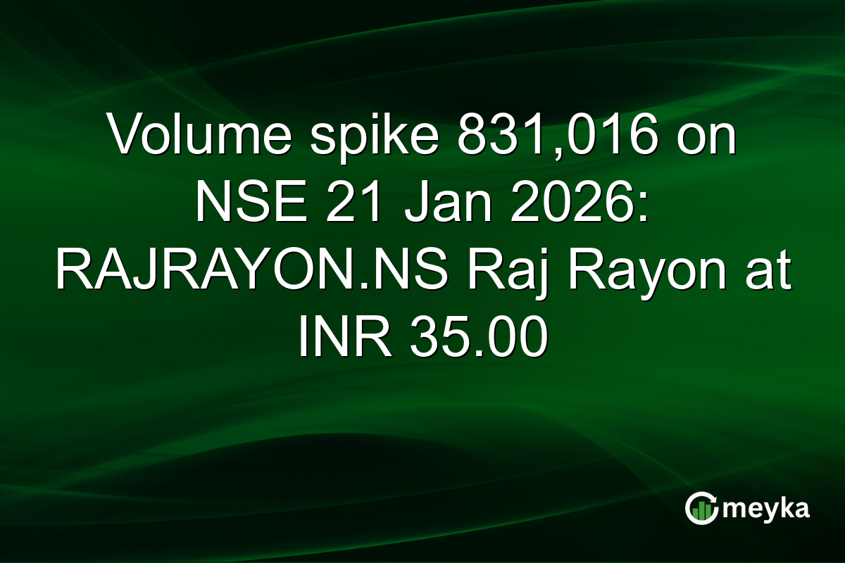 Volume spike 831,016 on NSE 21 Jan 2026: RAJRAYON.NS Raj Rayon at INR 35.00