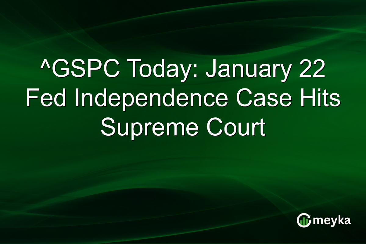 ^GSPC Today: January 22 Fed Independence Case Hits Supreme Court