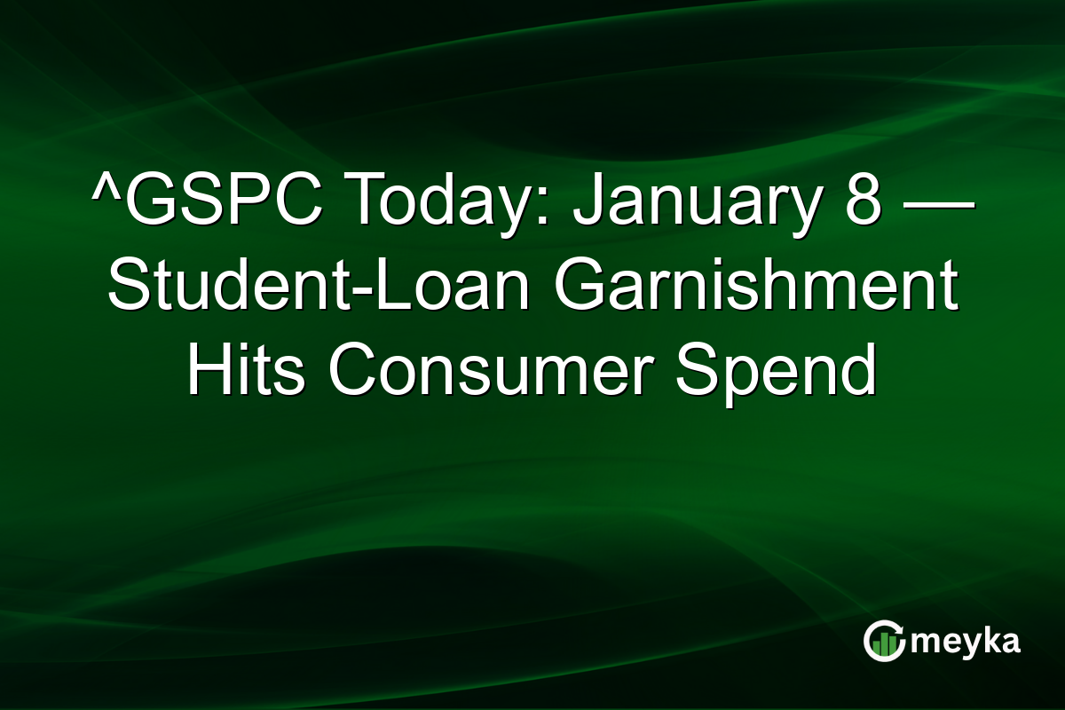 ^GSPC Today: January 8 — Student-Loan Garnishment Hits Consumer Spend