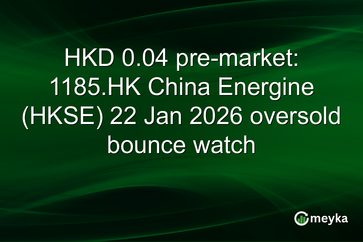 HKD 0.04 pre-market: 1185.HK China Energine (HKSE) 22 Jan 2026 oversold bounce watch