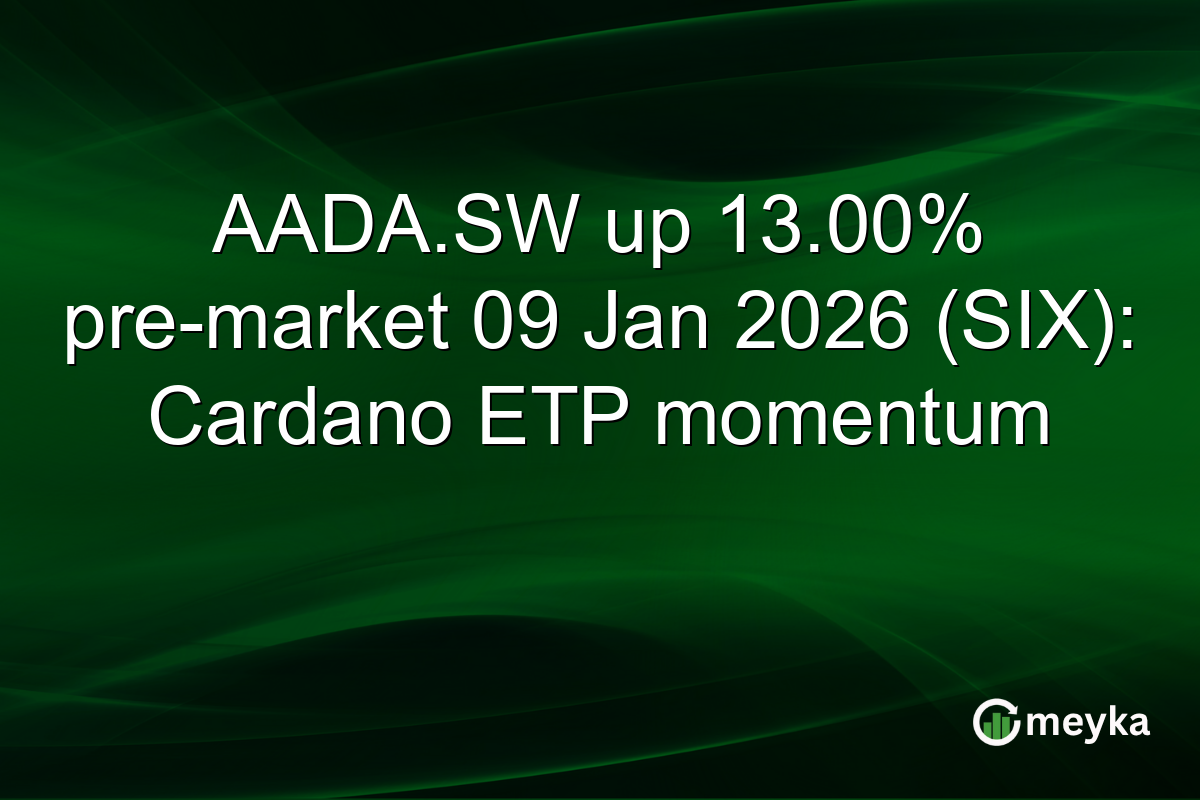 AADA.SW up 13.00% pre-market 09 Jan 2026 (SIX): Cardano ETP momentum