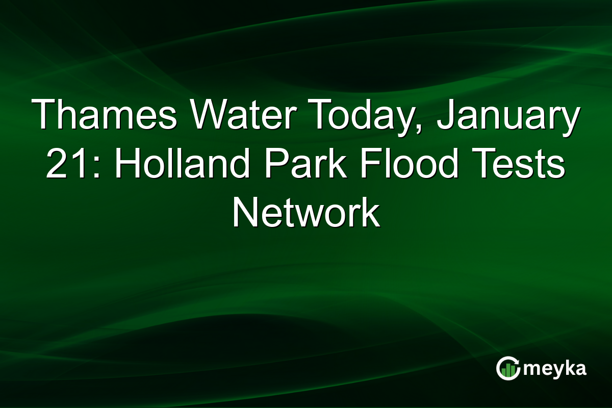 Thames Water Today, January 21: Holland Park Flood Tests Network