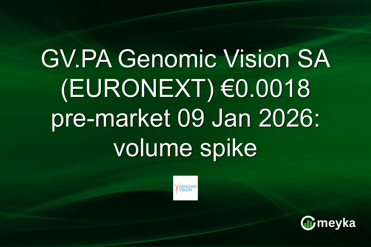 GV.PA Genomic Vision SA (EURONEXT) €0.0018 pre-market 09 Jan 2026: volume spike