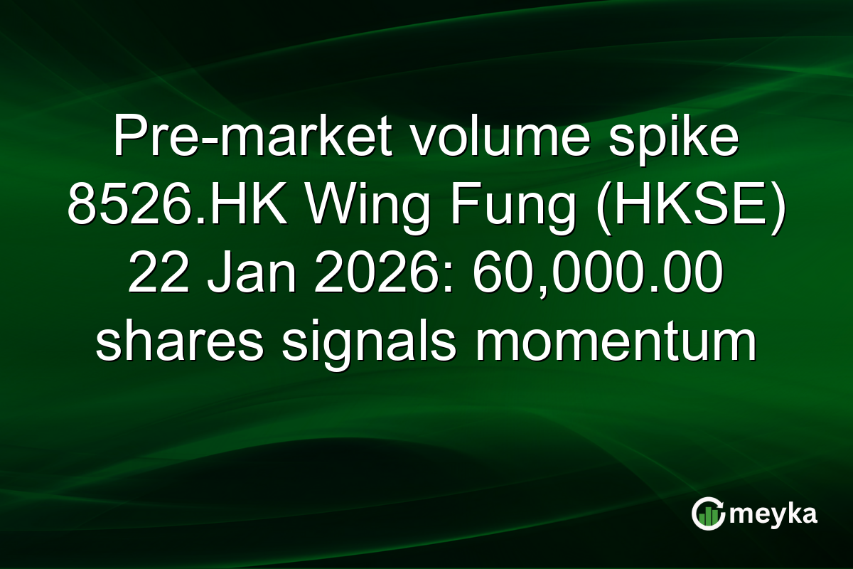 Pre-market volume spike 8526.HK Wing Fung (HKSE) 22 Jan 2026: 60,000.00 shares signals momentum