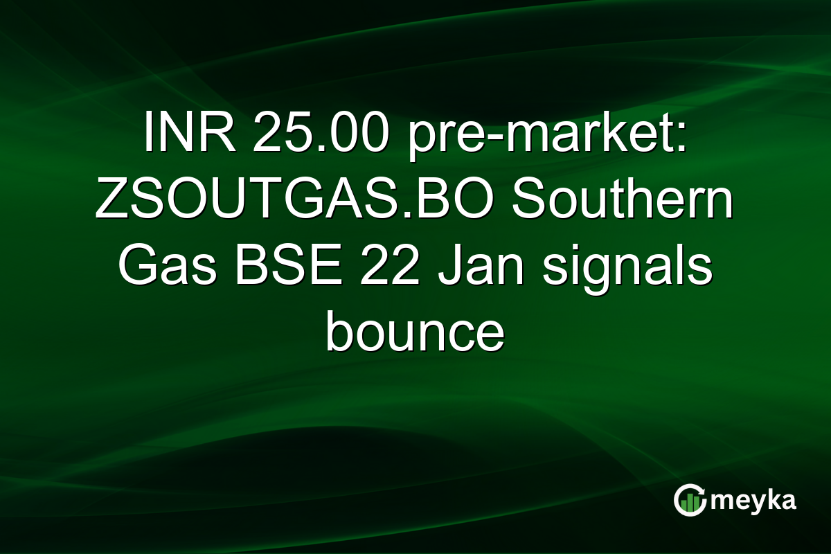 INR 25.00 pre-market: ZSOUTGAS.BO Southern Gas BSE 22 Jan signals bounce