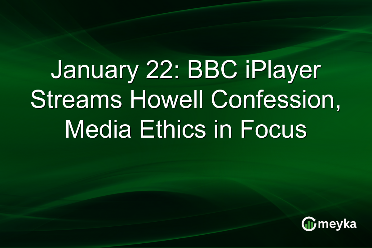January 22: BBC iPlayer Streams Howell Confession, Media Ethics in Focus