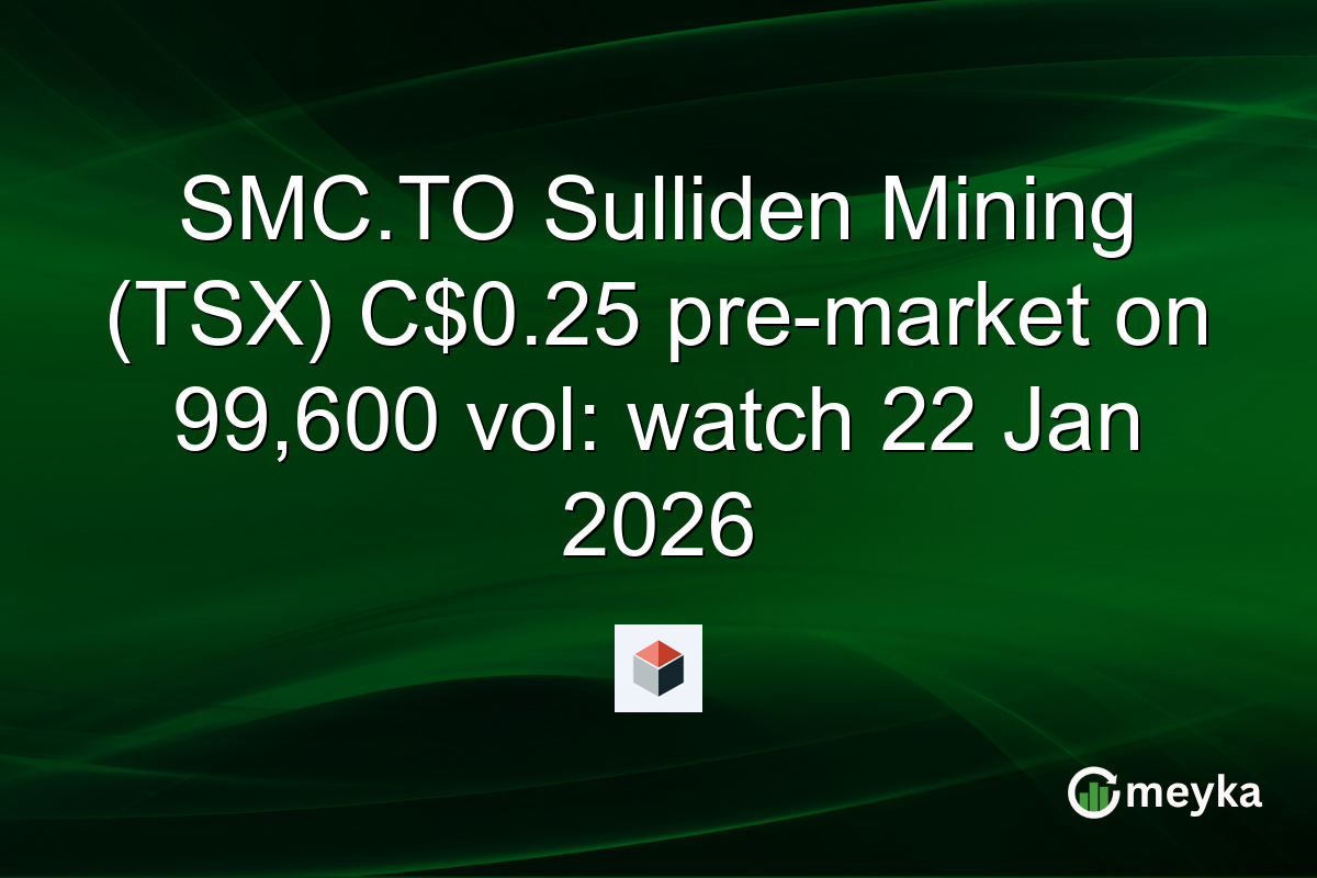 SMC.TO Sulliden Mining (TSX) C$0.25 pre-market on 99,600 vol: watch 22 Jan 2026