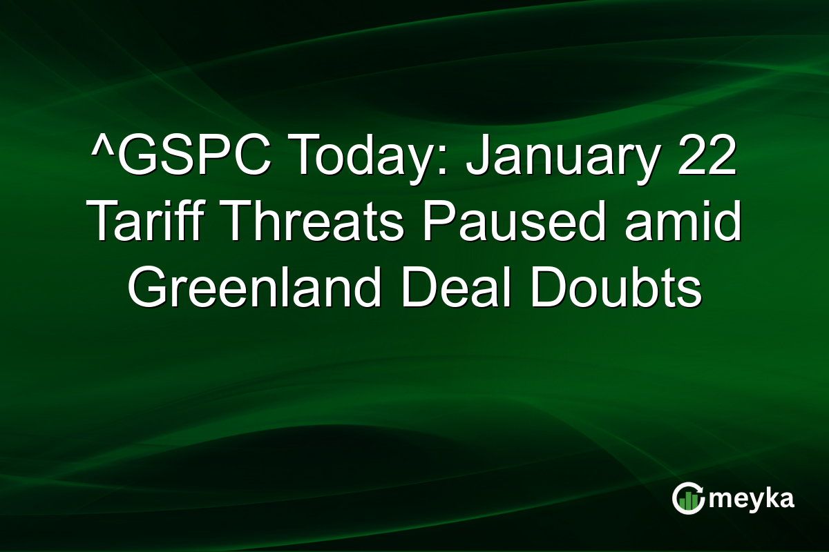 ^GSPC Today: January 22 Tariff Threats Paused amid Greenland Deal Doubts