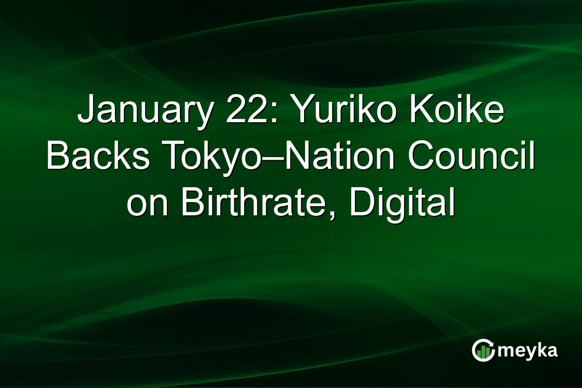 January 22: Yuriko Koike Backs Tokyo–Nation Council on Birthrate, Digital