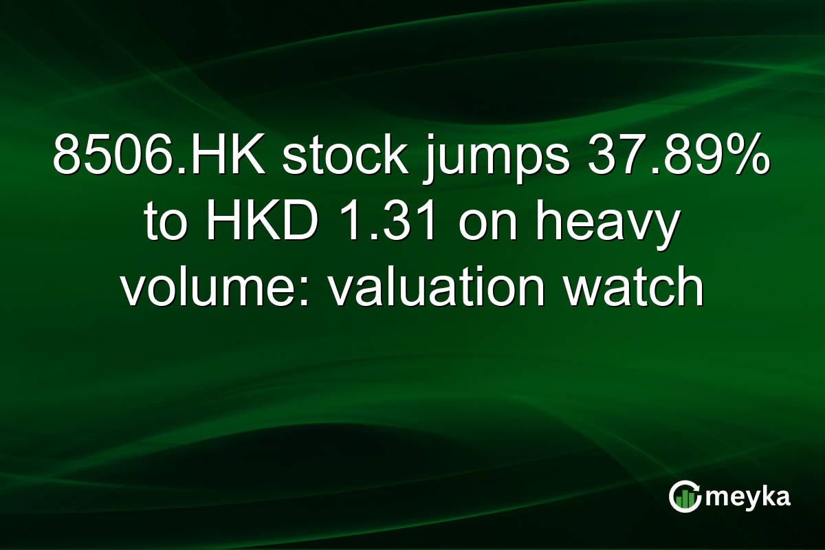 8506.HK stock jumps 37.89% to HKD 1.31 on heavy volume: valuation watch