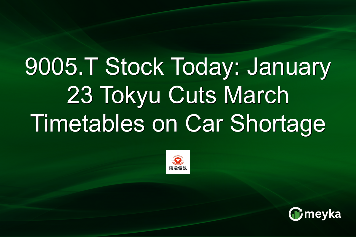 9005.T Stock Today: January 23 Tokyu Cuts March Timetables on Car Shortage