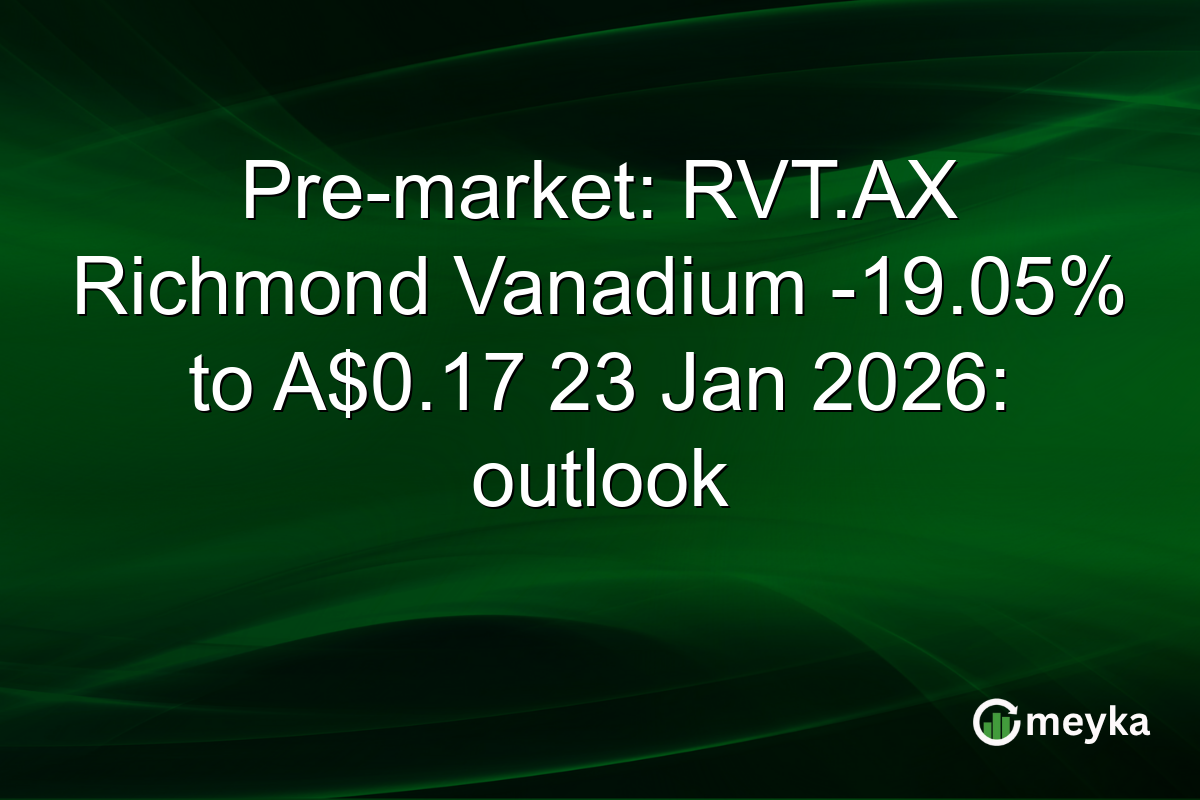 Pre-market: RVT.AX Richmond Vanadium -19.05% to A$0.17 23 Jan 2026: outlook