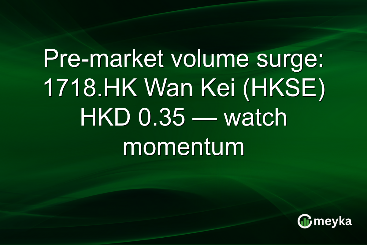 Pre-market volume surge: 1718.HK Wan Kei (HKSE) HKD 0.35 — watch momentum