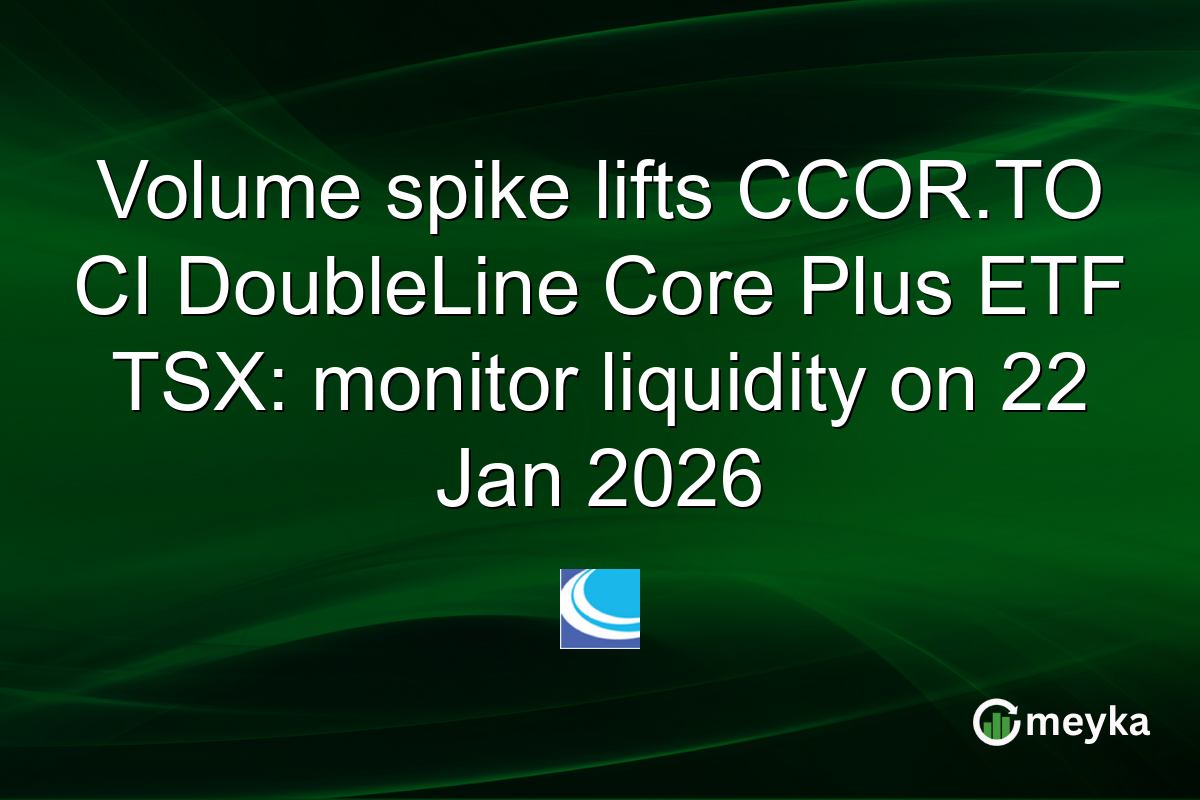 Volume spike lifts CCOR.TO CI DoubleLine Core Plus ETF TSX: monitor liquidity on 22 Jan 2026