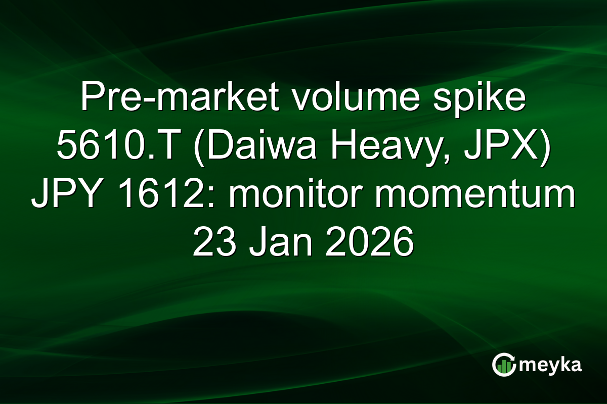 Pre-market volume spike 5610.T (Daiwa Heavy, JPX) JPY 1612: monitor momentum 23 Jan 2026