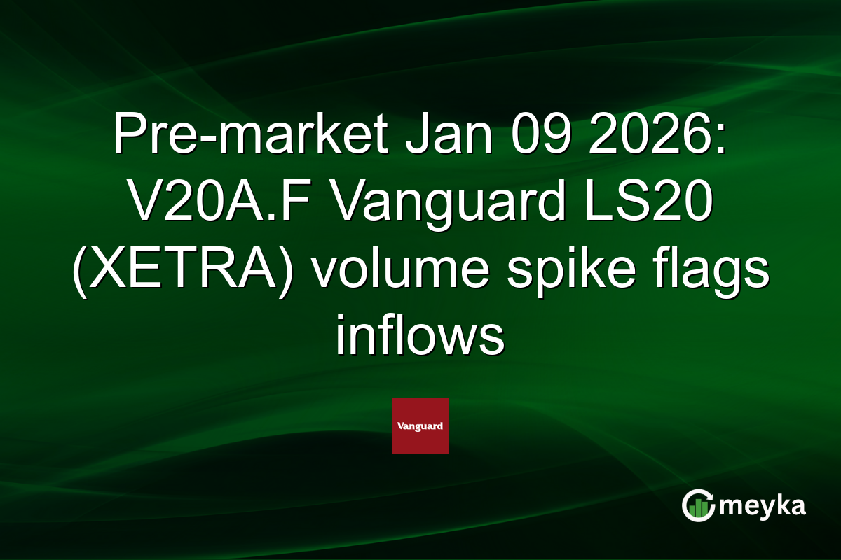 Pre-market Jan 09 2026: V20A.F Vanguard LS20 (XETRA) volume spike flags inflows