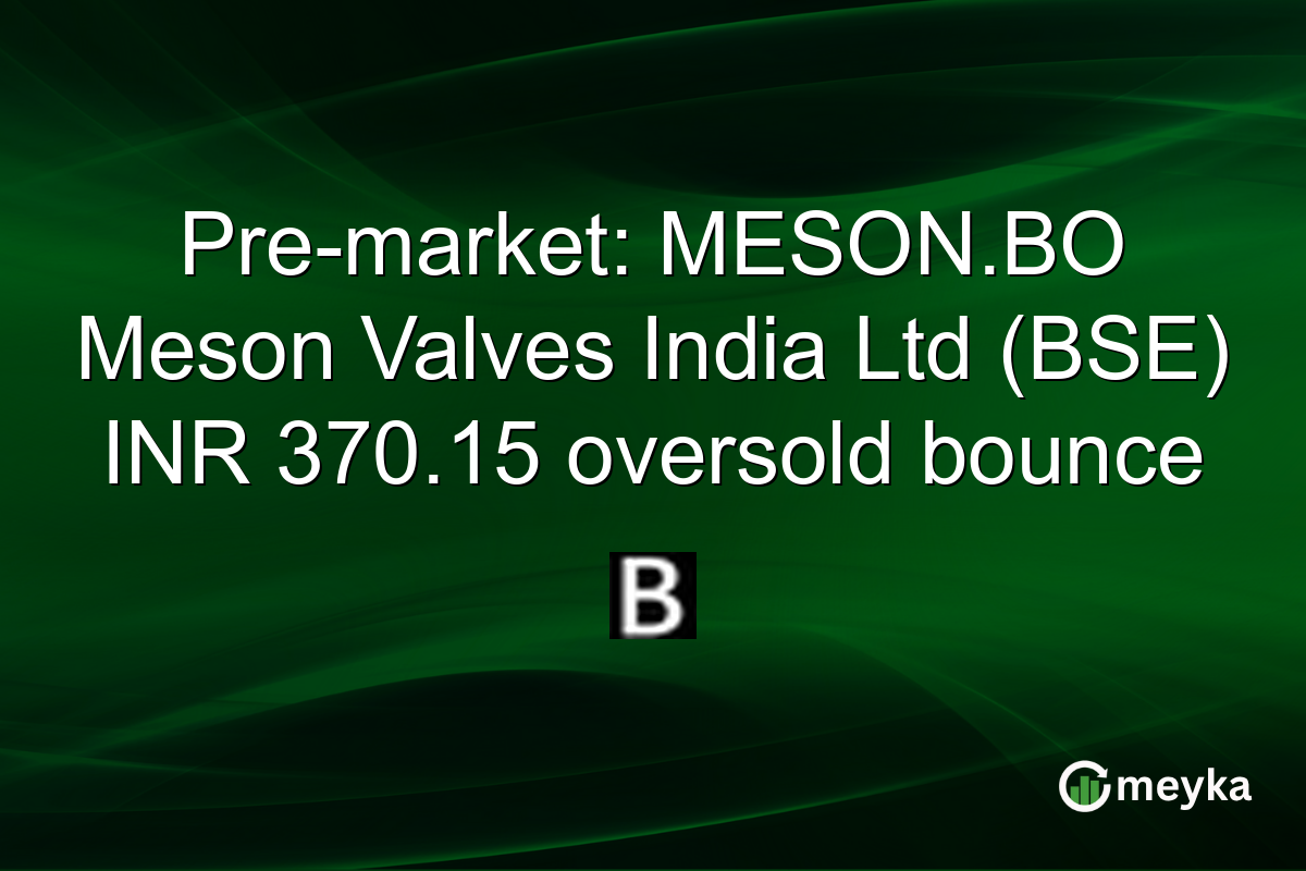 Pre-market: MESON.BO Meson Valves India Ltd (BSE) INR 370.15 oversold bounce