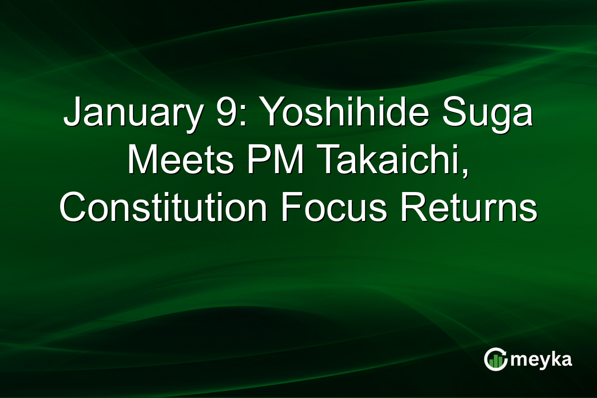 January 9: Yoshihide Suga Meets PM Takaichi, Constitution Focus Returns